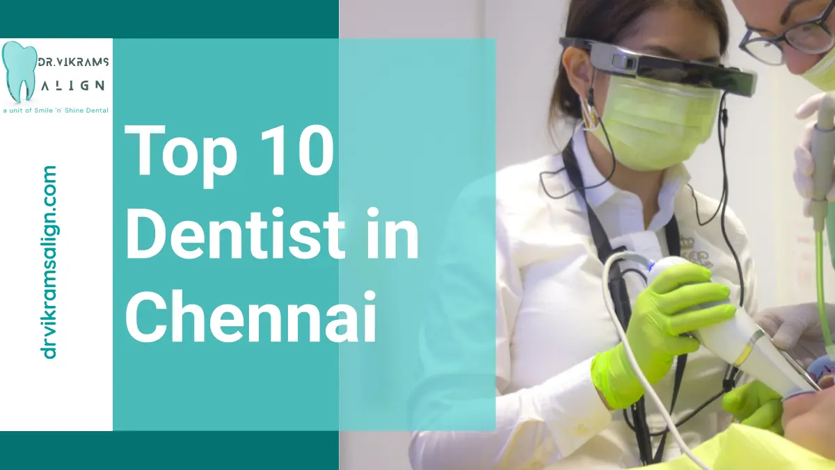 Top 10 Dentist in Chennai | Dr.Vikramsalign